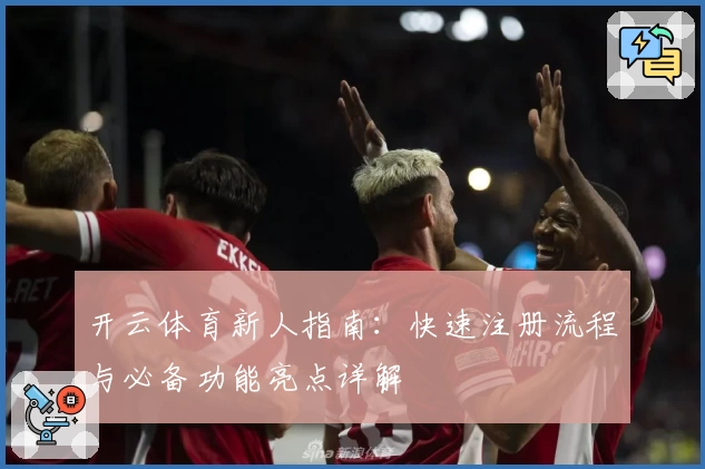 开云体育新人指南：快速注册流程与必备功能亮点详解