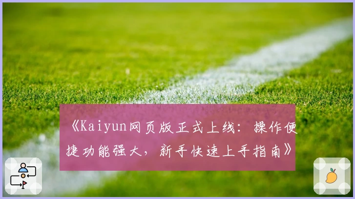 《Kaiyun网页版正式上线：操作便捷功能强大，新手快速上手指南》