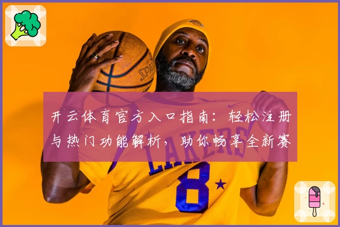 开云体育官方入口指南：轻松注册与热门功能解析，助你畅享全新赛事体验