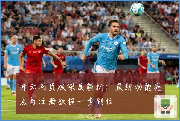 开云网页版深度解析：最新功能亮点与注册教程一步到位