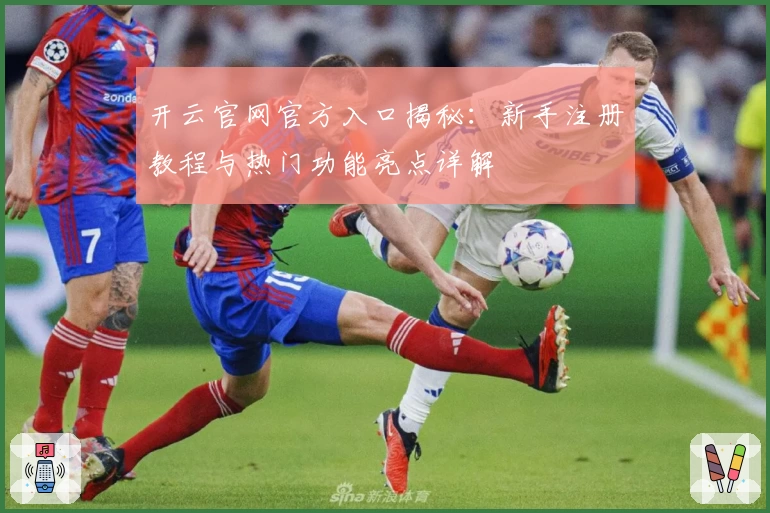 开云官网官方入口揭秘：新手注册教程与热门功能亮点详解