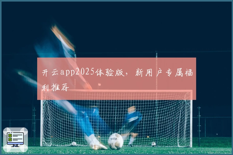 开云app2025体验版，新用户专属福利推荐
